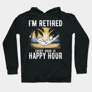 I'm retired every hour is happy hour Hoodie